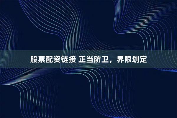 股票配资链接 正当防卫，界限划定